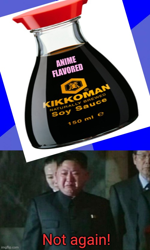 Soy sauce kills Kim Jong Un | ANIME FLAVORED; Not again! | image tagged in memes,blank blue background,kim jong un sad,soy sauce,but why why would you do that | made w/ Imgflip meme maker