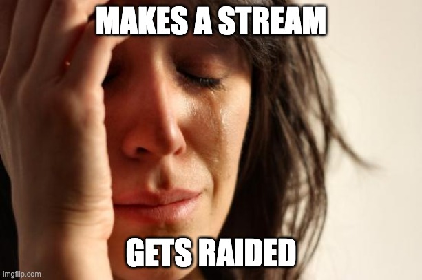 First World Problems Meme | MAKES A STREAM; GETS RAIDED | image tagged in memes,first world problems | made w/ Imgflip meme maker