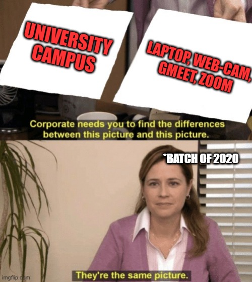 Corporate needs you to find the differences | UNIVERSITY CAMPUS; LAPTOP, WEB-CAM, GMEET, ZOOM; *BATCH OF 2020 | image tagged in corporate needs you to find the differences | made w/ Imgflip meme maker