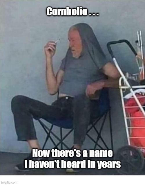 Cornholio | Cornholio . . . Now there's a name I haven't heard in years | image tagged in long,lost,name | made w/ Imgflip meme maker