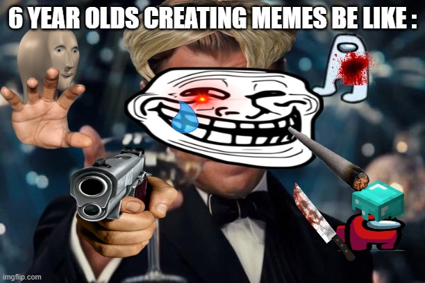 nice pic tho | 6 YEAR OLDS CREATING MEMES BE LIKE : | image tagged in memes,leonardo dicaprio cheers | made w/ Imgflip meme maker