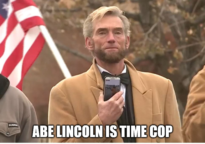Time Travling Abe | ABE LINCOLN IS TIME COP | image tagged in abraham lincoln,dopleganger | made w/ Imgflip meme maker