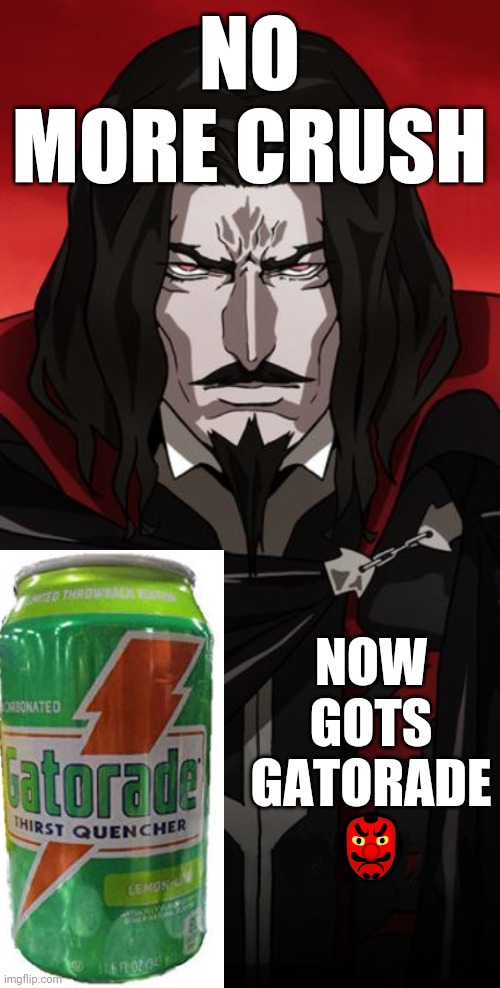 No More Crush Anger | NO MORE CRUSH; NOW GOTS GATORADE
👺 | image tagged in dracula castlevania anime netflix,can,gatorade,dracula,castlevania,pissed off | made w/ Imgflip meme maker