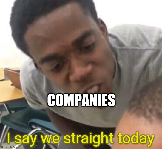 I say we _____ Today | COMPANIES I say we straight today | image tagged in i say we _____ today | made w/ Imgflip meme maker