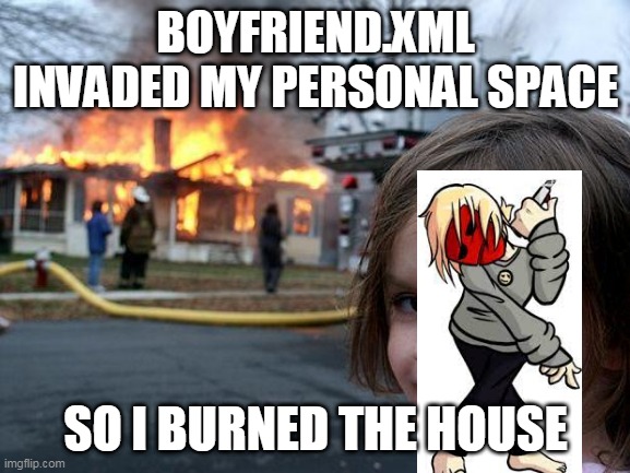 Brightside |  BOYFRIEND.XML INVADED MY PERSONAL SPACE; SO I BURNED THE HOUSE | image tagged in memes,disaster girl | made w/ Imgflip meme maker