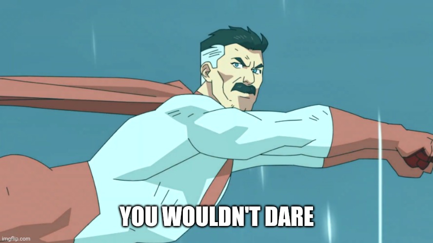 You Wouldn't Dare | YOU WOULDN'T DARE | image tagged in invincible,omni man,hammer space laser gun,you wouldn't dare | made w/ Imgflip meme maker
