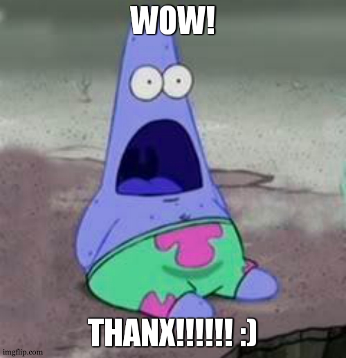 Suprised Patrick | WOW! THANX!!!!!! :) | image tagged in suprised patrick | made w/ Imgflip meme maker