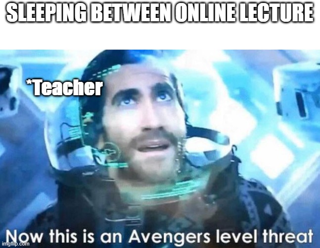 Online lecture time | SLEEPING BETWEEN ONLINE LECTURE; *Teacher | image tagged in funny,memes,imgflip trends,now this is an avengers level threat | made w/ Imgflip meme maker