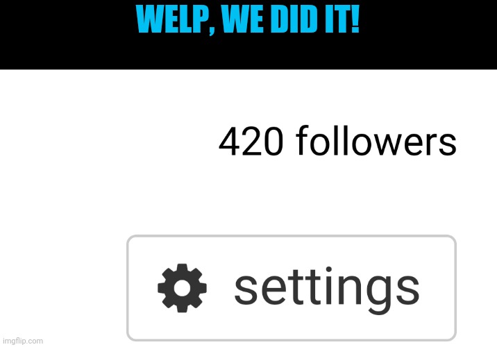 This is a meme site, y'all shoulda seen this coming a mile away | WELP, WE DID IT! | image tagged in 420,furry | made w/ Imgflip meme maker