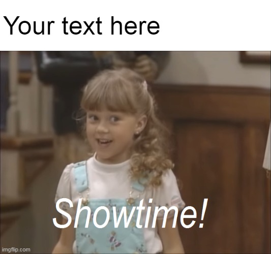 Showtime! | Your text here | image tagged in showtime,memes | made w/ Imgflip meme maker
