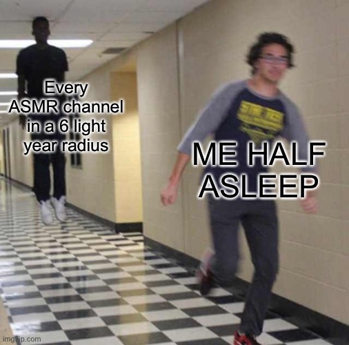 “ASMR TUCKINNG YOU IN 1mshsdk subscriber special” | Every ASMR channel in a 6 light year radius; ME HALF ASLEEP | image tagged in floating boy chasing running boy | made w/ Imgflip meme maker
