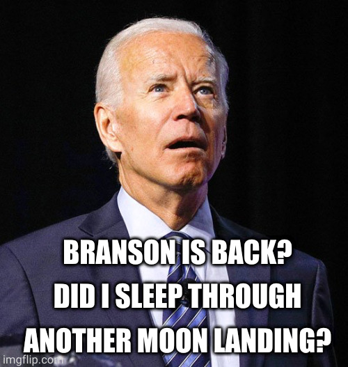 Joe Biden | BRANSON IS BACK?
   
DID I SLEEP THROUGH
  
ANOTHER MOON LANDING? | image tagged in joe biden | made w/ Imgflip meme maker