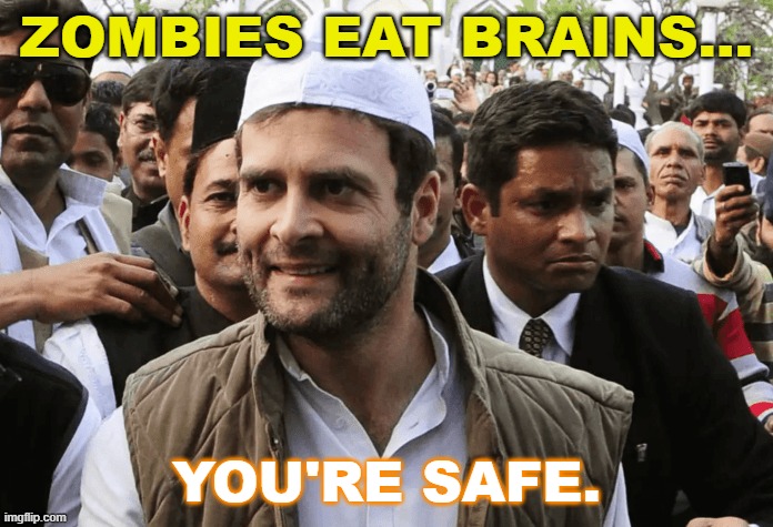 Zombies eat brains... you're safe. | ZOMBIES EAT BRAINS... YOU'RE SAFE. | image tagged in rahul pappu gandhi | made w/ Imgflip meme maker