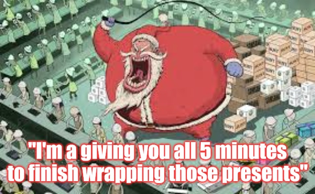 Master Santa | "I'm a giving you all 5 minutes to finish wrapping those presents" | image tagged in santa slave master | made w/ Imgflip meme maker