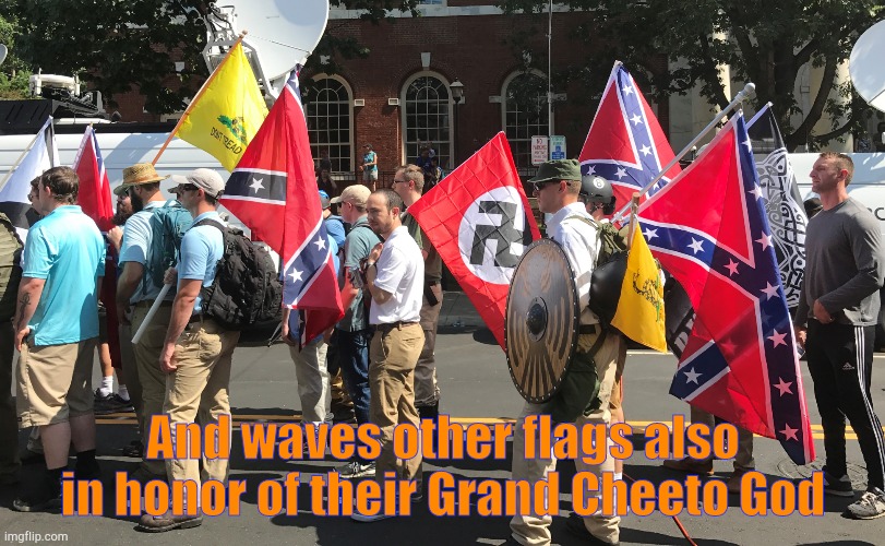 Unite the Right | And waves other flags also in honor of their Grand Cheeto God | image tagged in unite the right | made w/ Imgflip meme maker