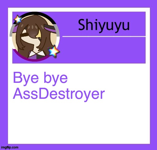 Bye bye AssDestroyer | image tagged in iujhjhhgutttctfct | made w/ Imgflip meme maker