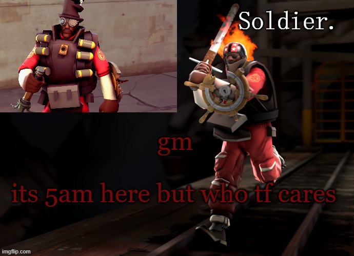 Soldier demoman temp | gm; its 5am here but who tf cares | image tagged in soldier demoman temp | made w/ Imgflip meme maker