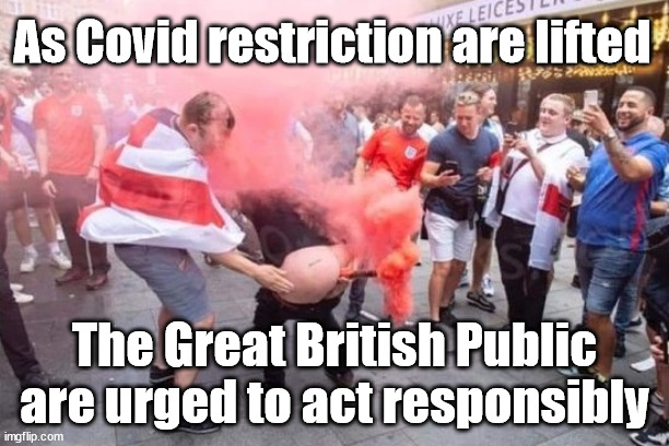 19th July - Covid restrictions eased | As Covid restriction are lifted; The Great British Public are urged to act responsibly | image tagged in 19th july 2021,covid restrictions,freedom day,corona virus covid 19 | made w/ Imgflip meme maker