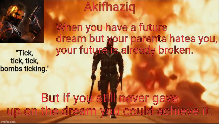 Akifhaziq critical ops temp lone wolf event 2.0 | When you have a future dream but your parents hates you, your future is already broken. But if you still never gave up on the dream you could achieve it. | image tagged in akifhaziq critical ops temp lone wolf event 2 0 | made w/ Imgflip meme maker