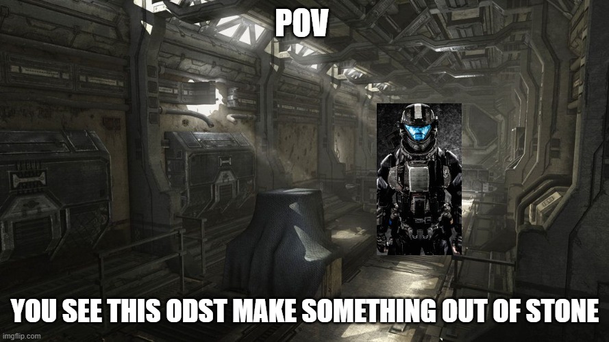 POV; YOU SEE THIS ODST MAKE SOMETHING OUT OF STONE | made w/ Imgflip meme maker