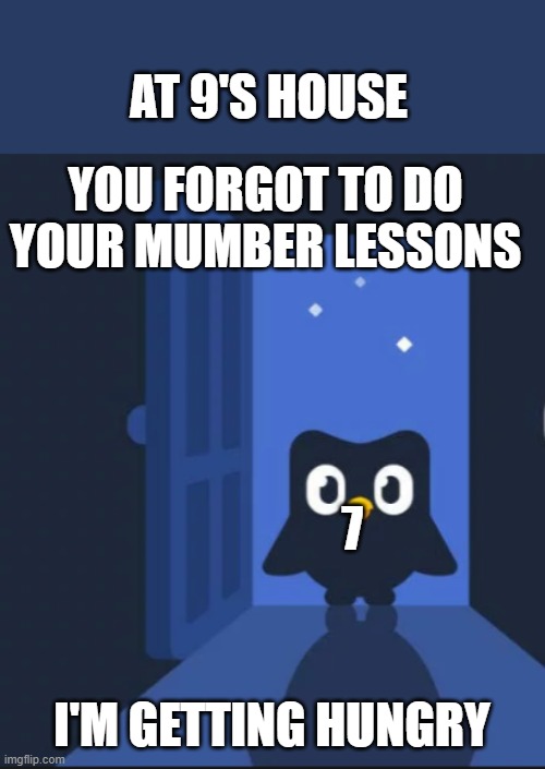 Duolingo bird | YOU FORGOT TO DO YOUR MUMBER LESSONS I'M GETTING HUNGRY AT 9'S HOUSE 7 | image tagged in duolingo bird | made w/ Imgflip meme maker