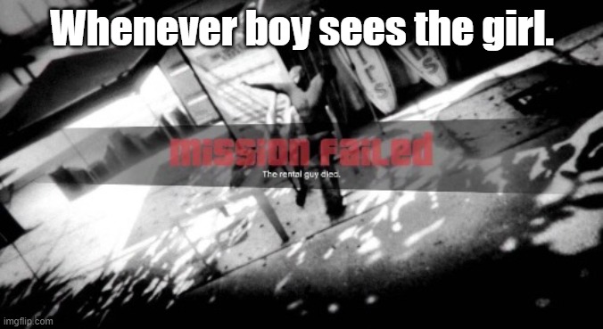 Mission fail. | Whenever boy sees the girl. | image tagged in gta mission failed,gaming | made w/ Imgflip meme maker
