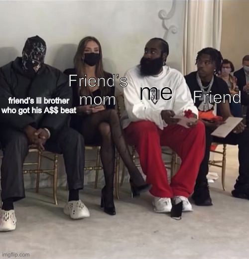 Friend’s mom; me; Friend; friend’s lil brother who got his A$$ beat | image tagged in james harden,kanye west | made w/ Imgflip meme maker