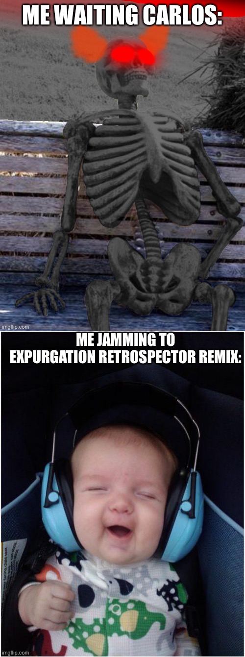 Though it hurts my fingers- | ME WAITING CARLOS:; ME JAMMING TO EXPURGATION RETROSPECTOR REMIX: | image tagged in waiting skeleton expurgation edition,memes,jammin baby | made w/ Imgflip meme maker