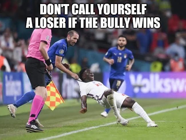 Dirty playing |  DON'T CALL YOURSELF A LOSER IF THE BULLY WINS | image tagged in euro 2020,bullying,soccer | made w/ Imgflip meme maker