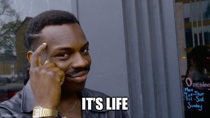 Roll Safe Think About It Meme | IT’S LIFE | image tagged in memes,roll safe think about it | made w/ Imgflip meme maker