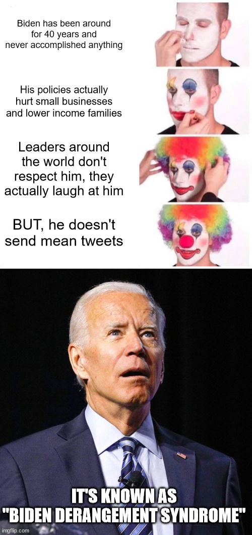 Biden Derangement Syndrome | Biden has been around for 40 years and never accomplished anything; His policies actually hurt small businesses and lower income families; Leaders around the world don't respect him, they actually laugh at him; BUT, he doesn't send mean tweets; IT'S KNOWN AS
"BIDEN DERANGEMENT SYNDROME" | image tagged in joe biden,stupid liberals,liberal logic | made w/ Imgflip meme maker