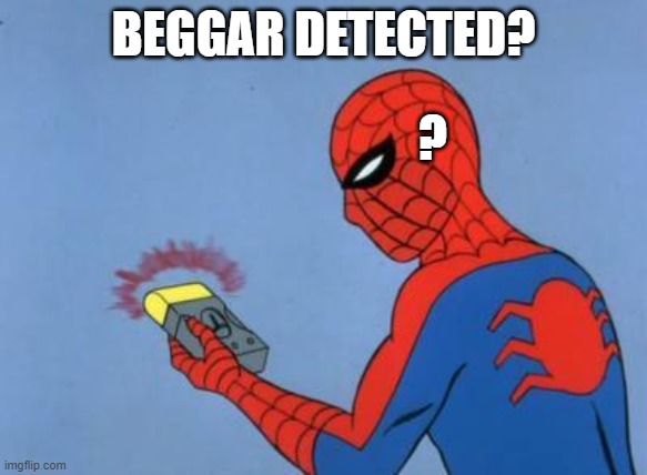 spiderman detector | BEGGAR DETECTED? ? | image tagged in spiderman detector | made w/ Imgflip meme maker