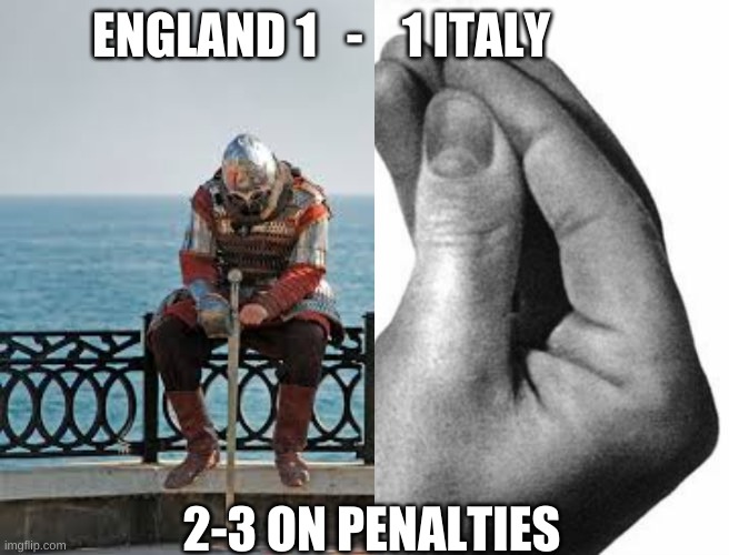 Italy beat England | ENGLAND 1   -    1 ITALY; 2-3 ON PENALTIES | image tagged in euro 2020,england football,italy,soccer,knight,italian hand | made w/ Imgflip meme maker