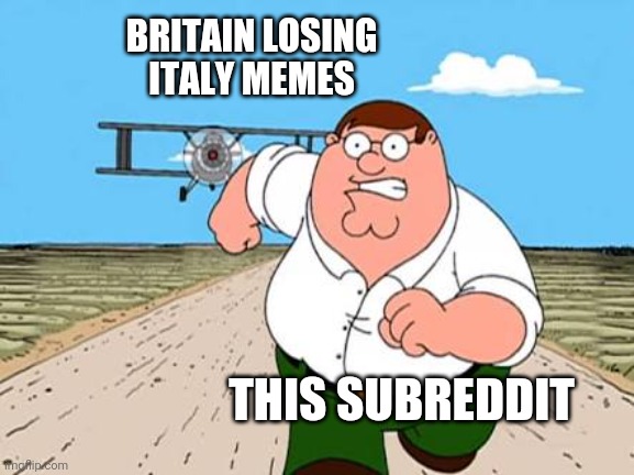 Peter griffin running away for a plane | BRITAIN LOSING ITALY MEMES; THIS SUBREDDIT | image tagged in peter griffin running away for a plane | made w/ Imgflip meme maker