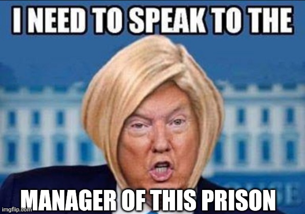 Trump karen | MANAGER OF THIS PRISON | image tagged in trump karen | made w/ Imgflip meme maker