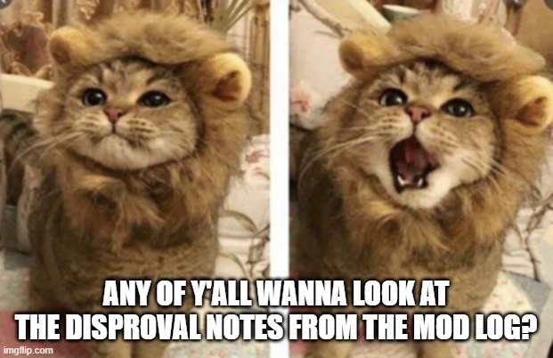 Very cute | ANY OF Y'ALL WANNA LOOK AT THE DISPROVAL NOTES FROM THE MOD LOG? | image tagged in very cute | made w/ Imgflip meme maker