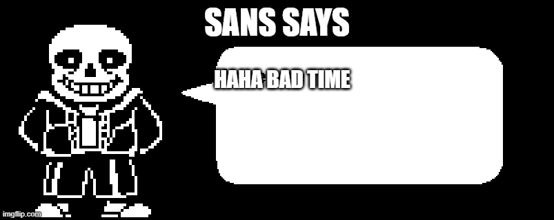 sans says | SANS SAYS; HAHA BAD TIME | image tagged in sans undertale,monika t-posing on sans | made w/ Imgflip meme maker