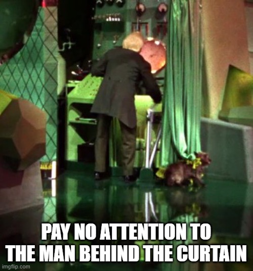 Wizard of Oz Exposed | PAY NO ATTENTION TO THE MAN BEHIND THE CURTAIN | image tagged in wizard of oz exposed | made w/ Imgflip meme maker