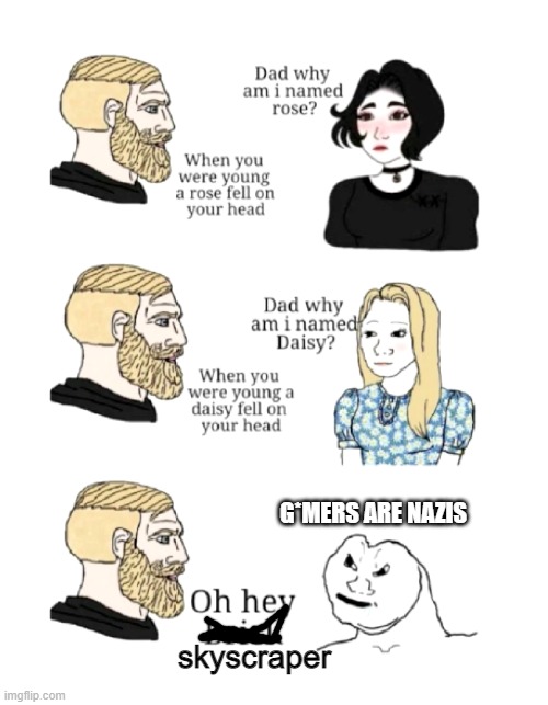 yes |  G*MERS ARE NAZIS; skyscraper | image tagged in dad why am i named | made w/ Imgflip meme maker