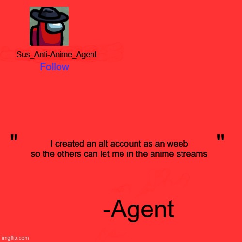 Im not telling the username. | I created an alt account as an weeb so the others can let me in the anime streams | image tagged in sus_anti-anime_agent announcement template | made w/ Imgflip meme maker