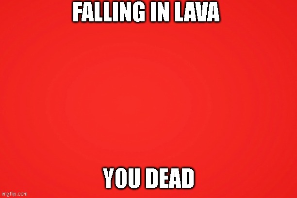 Red | FALLING IN LAVA; YOU DEAD | image tagged in lava | made w/ Imgflip meme maker