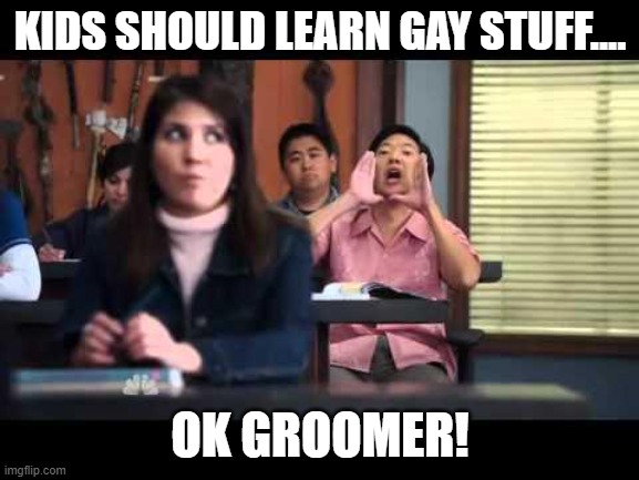 OK Groomer | KIDS SHOULD LEARN GAY STUFF.... OK GROOMER! | image tagged in ha gay | made w/ Imgflip meme maker