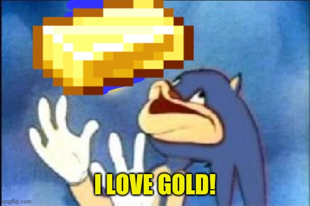 I LOVE GOLD! | made w/ Imgflip meme maker