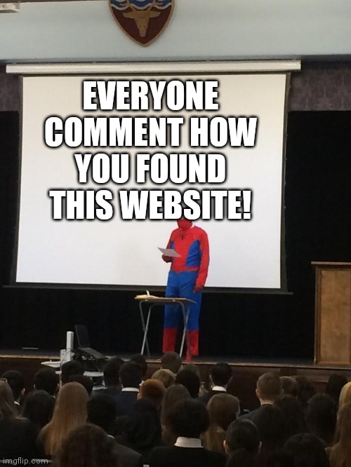 Spiderman Presentation | EVERYONE COMMENT HOW YOU FOUND THIS WEBSITE! | image tagged in spiderman presentation | made w/ Imgflip meme maker