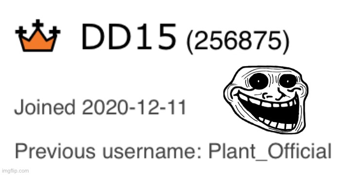 CHANGED USERNAME FROM PLANT_OFFICIAL TO DD15 ONCE AGAIN?!!! | image tagged in plant_official,dd15 | made w/ Imgflip meme maker