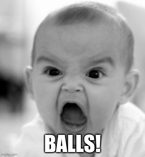 Balls! | BALLS! | image tagged in screaming baby,balls | made w/ Imgflip meme maker