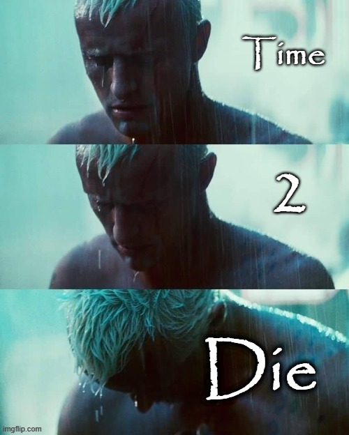 Time 2 Die ! | Die | image tagged in blade runner | made w/ Imgflip meme maker