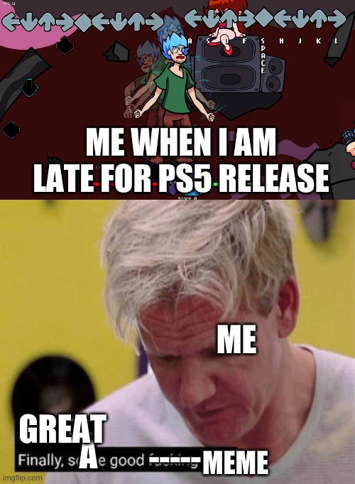ME WHEN I AM LATE FOR PS5 RELEASE; ME; GREAT; A; -----; MEME | image tagged in delicious finally some good | made w/ Imgflip meme maker