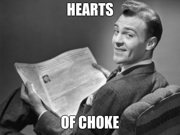 50's newspaper | HEARTS OF CHOKE | image tagged in 50's newspaper | made w/ Imgflip meme maker