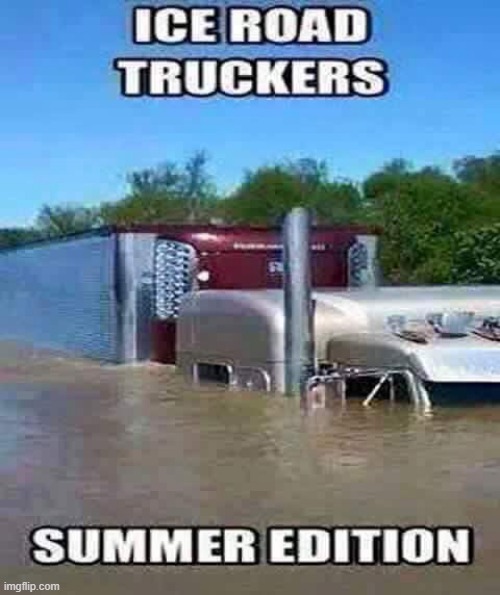 Ice Road Truckers | image tagged in summer vacation | made w/ Imgflip meme maker